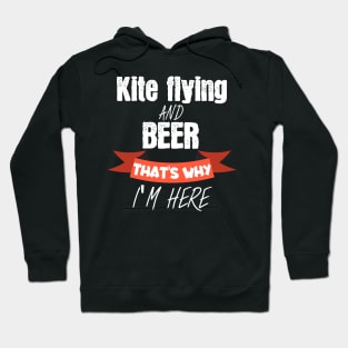 Kite flying and beer thats why i am here Hoodie